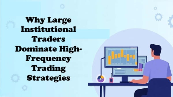 Why Large Institutional Traders Dominate High-Frequency Trading Strategies